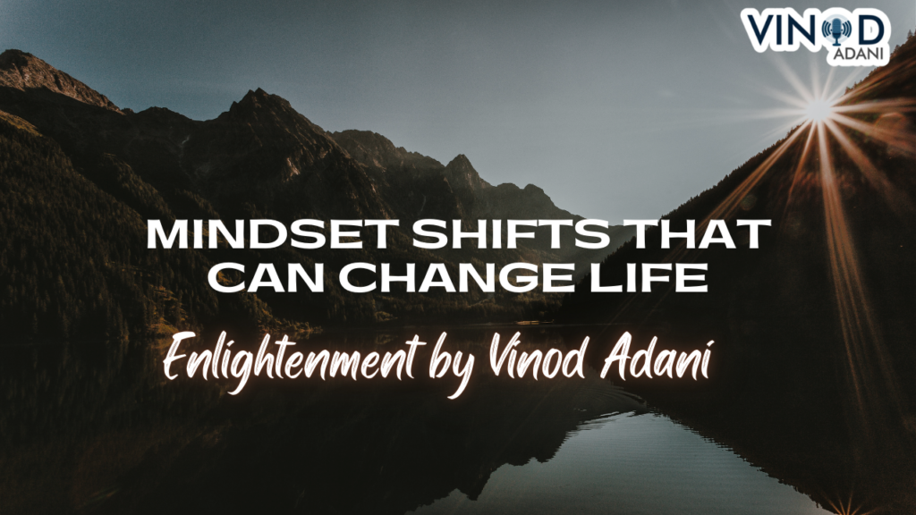 Mindset Shifts That Can Change Life Enlightenment by Vinod Adani