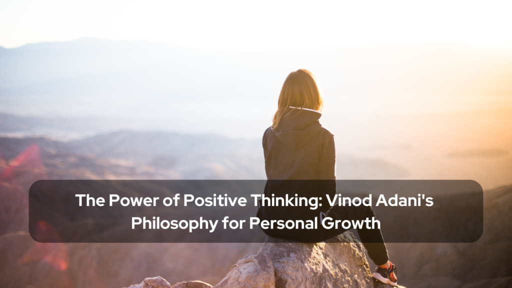 The Power of Positive Thinking Vinod Adani's Philosophy for Personal Growth