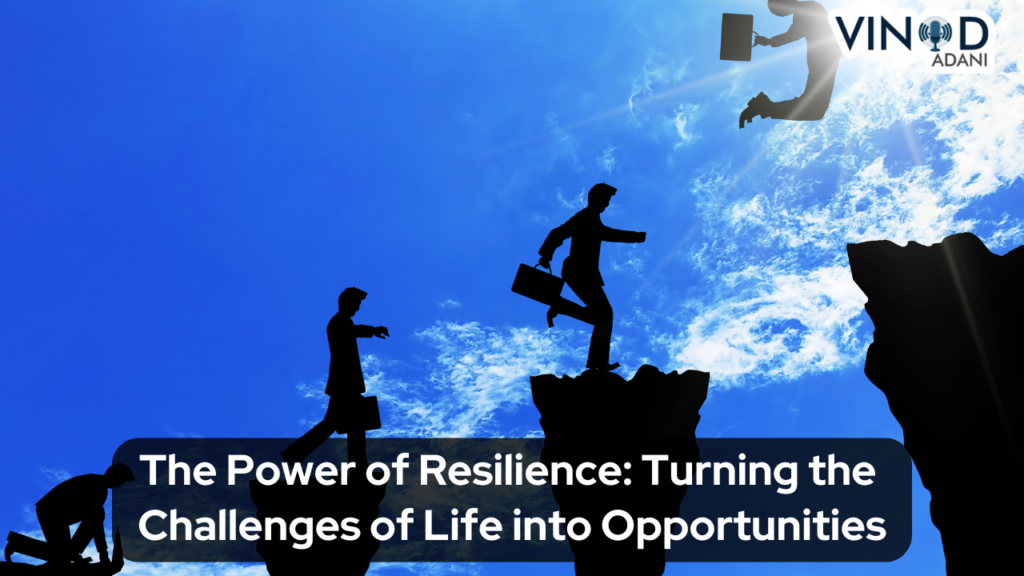 The Power of Resilience Turning the Challenges of Life into Opportunities