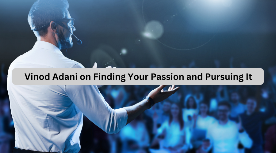 Vinod Adani on Finding Your Passion and Pursuing It